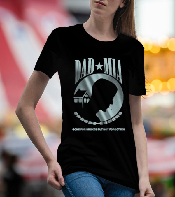 Dad Mia Gone For Smokes But Not Forgotten Missing Father Silhouette And House T-Shirt