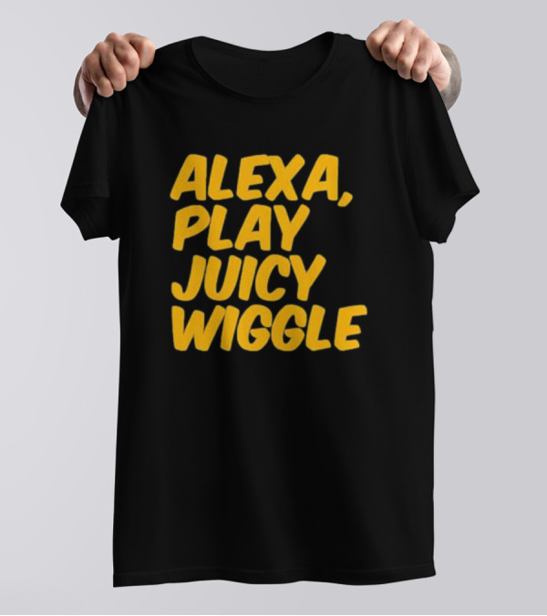 Alexa Play Juicy Wiggle Text In Bold Yellow Letters T-Shirt