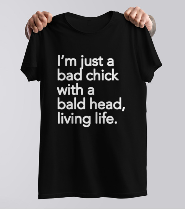 I’m Just A Bad Chick With A Bald Head Living Life T-Shirt