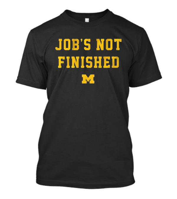Job's Not Finished Michigan Football M T-Shirt