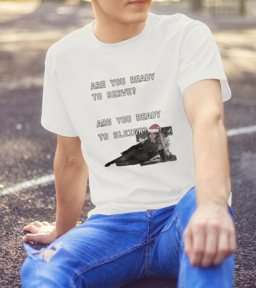 Are You Ready To Serve Are You Ready To Sleigh Santa Hat Edition T-Shirt