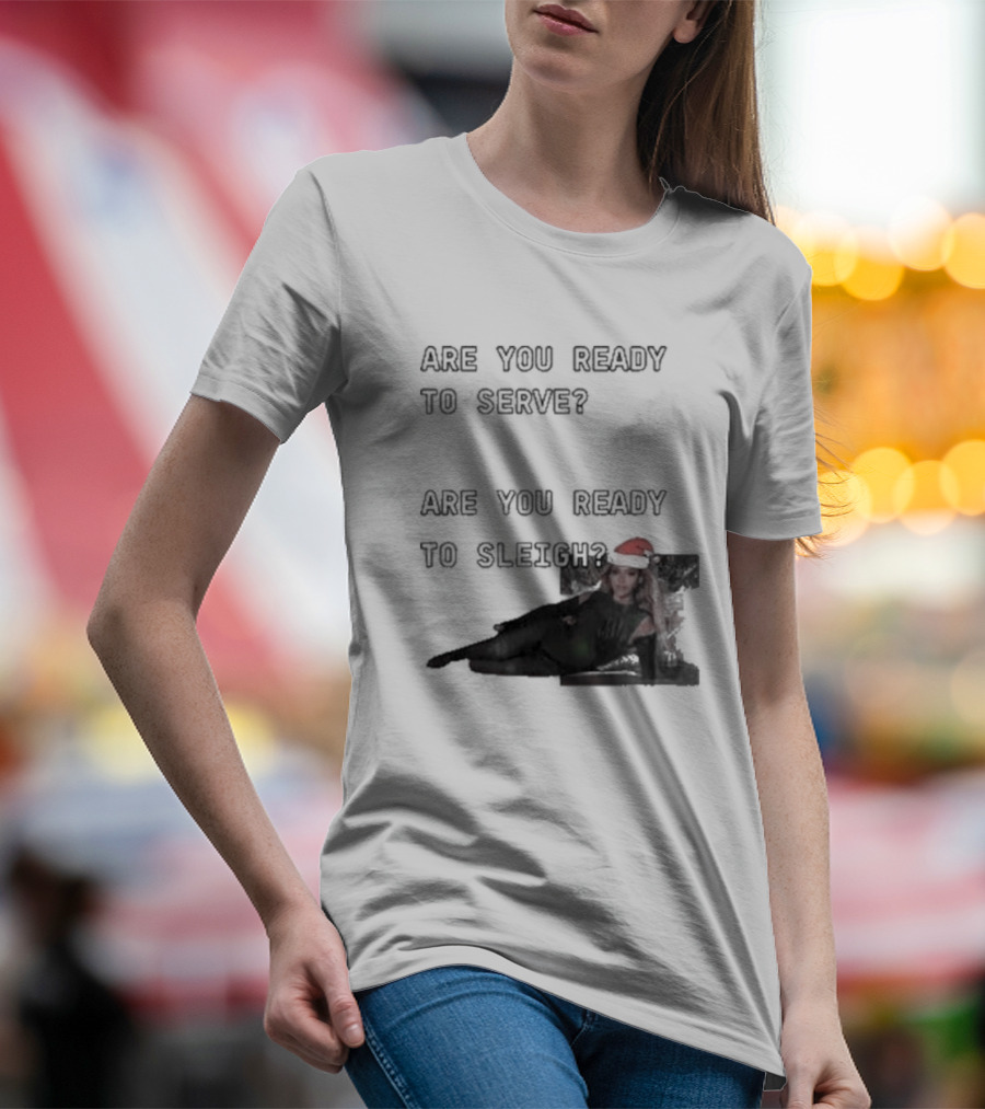 Are You Ready To Serve Are You Ready To Sleigh Santa Hat Edition T-Shirt