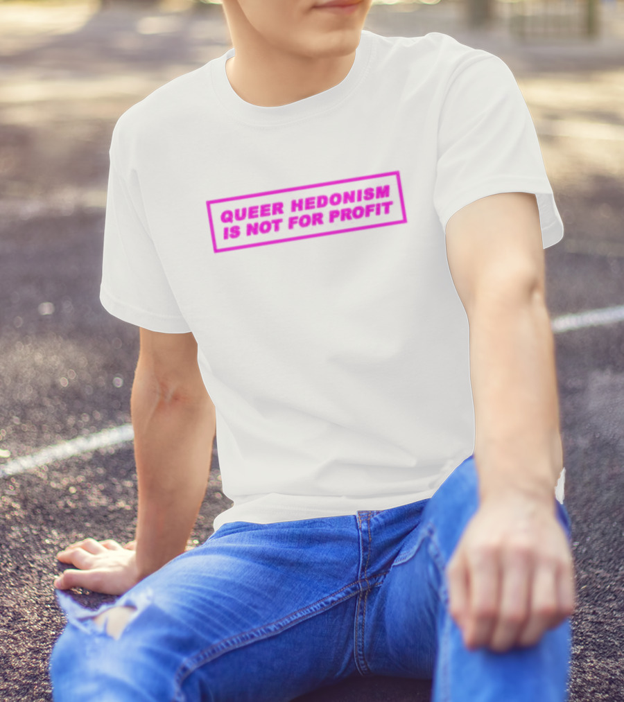 Queer Hedonism Is Not For Profit T-Shirt