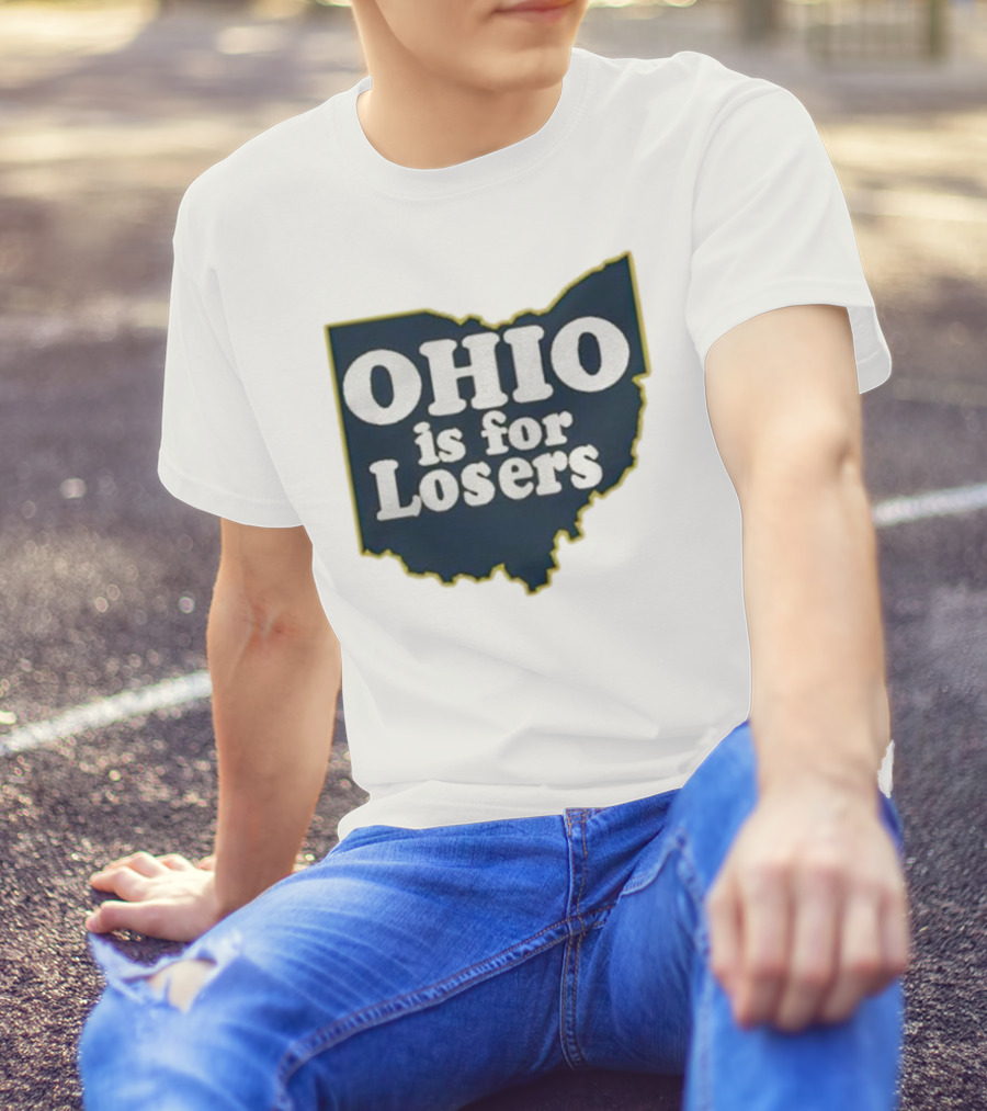Ohio Is For Losers Anti Ohio State Michigan College Fans T-Shirt