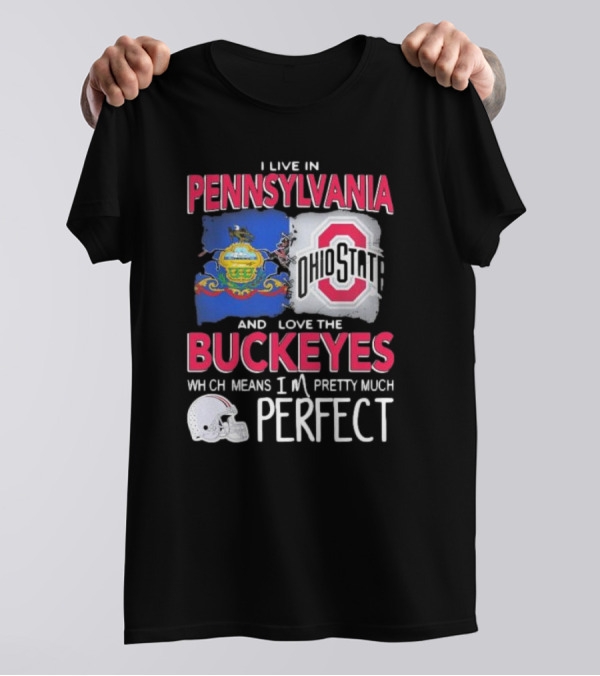 I Live In Pennsylvania Love The Ohio State Buckeyes Pretty Much Perfect T-Shirt