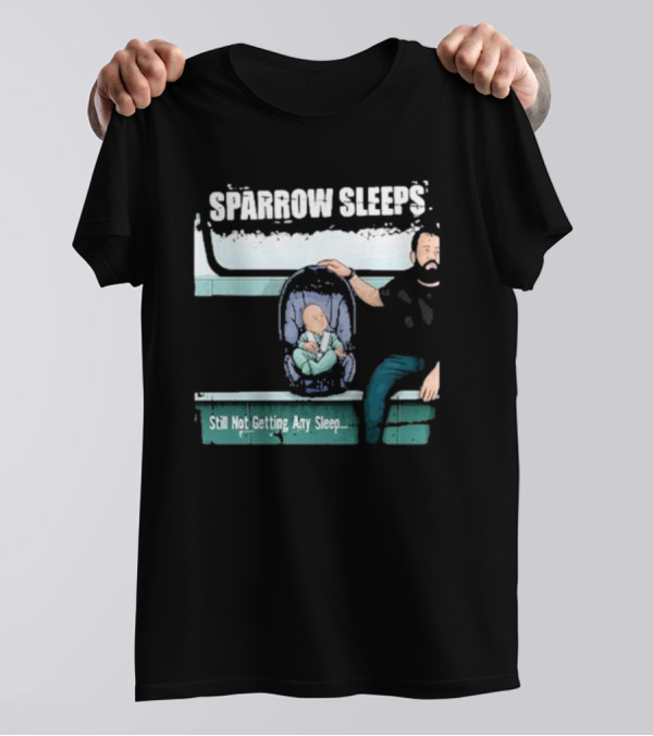SPARROW SLEEPS STILL NOT GETTING ANY SLEEP T-Shirt