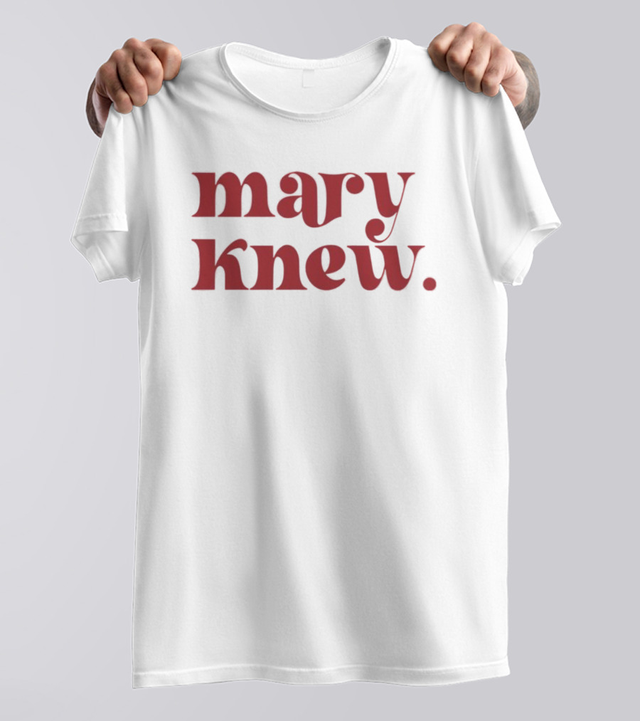 Mary Knew T-Shirt