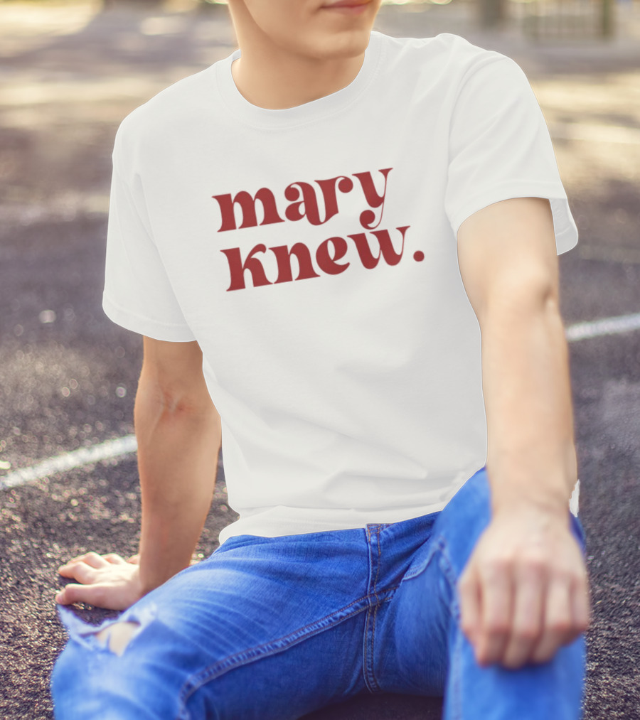 Mary Knew T-Shirt