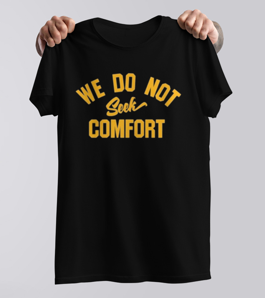 We Do Not Seek Comfort Quality Mike Tomlin Coach Tomlin T-Shirt