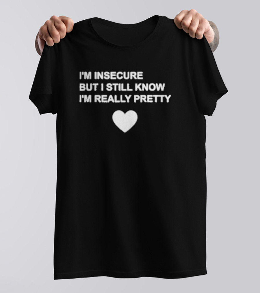 I’m Insecure But I Still Know I’m Really Pretty Heart T-Shirt