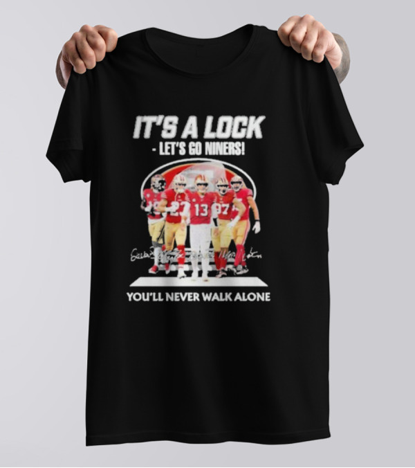 IT'S A LOCK LET'S GO NINERS YOU'LL NEVER WALK ALONE T-Shirt