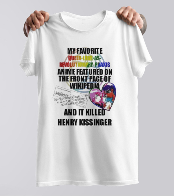 My Favorite Queer Love As Revolutionary Praxis Anime Featured On The Front Page Of Wikipedia And It Killed Henry Kissinger T-Shirt