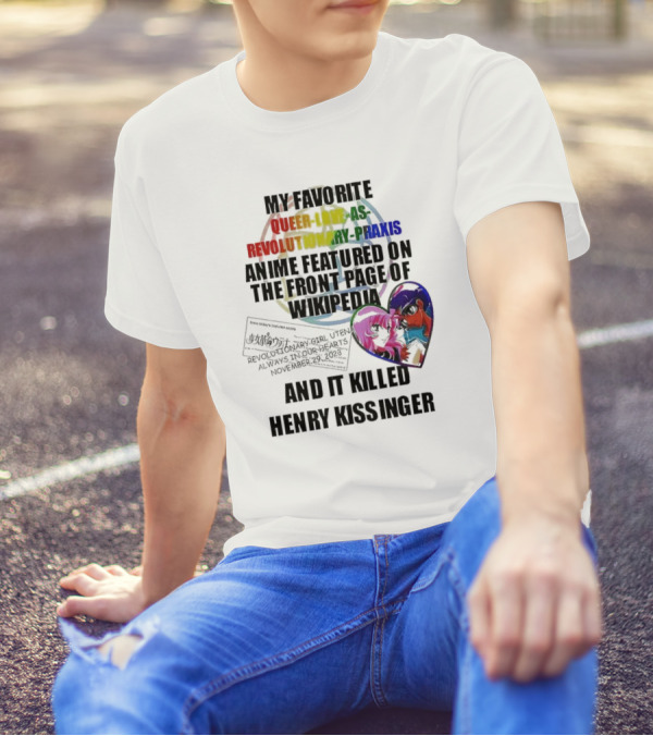 My Favorite Queer Love As Revolutionary Praxis Anime Featured On The Front Page Of Wikipedia And It Killed Henry Kissinger T-Shirt