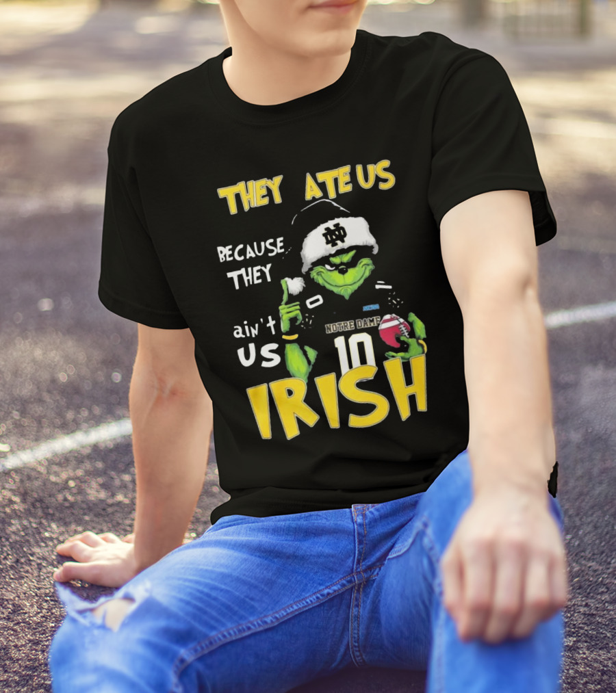 Grinch They Ate Us Because They Ain't Us Notre Dame Irish Football T-Shirt