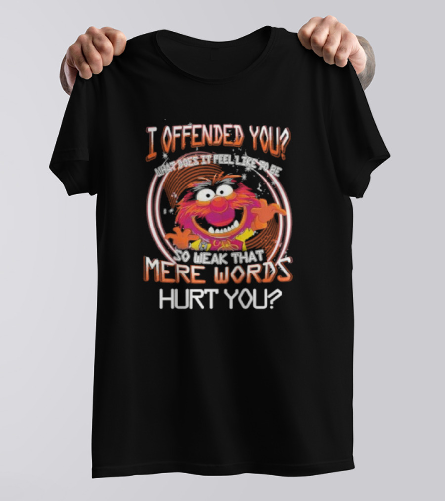 Muppet Animal I Offended You So Weak That Mere Words Hurt You T-Shirt