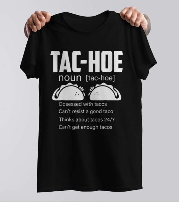 TAC-HOE Noun Obsessed With Tacos Thinks About Tacos 24/7 Can't Get Enough Tacos T-Shirt