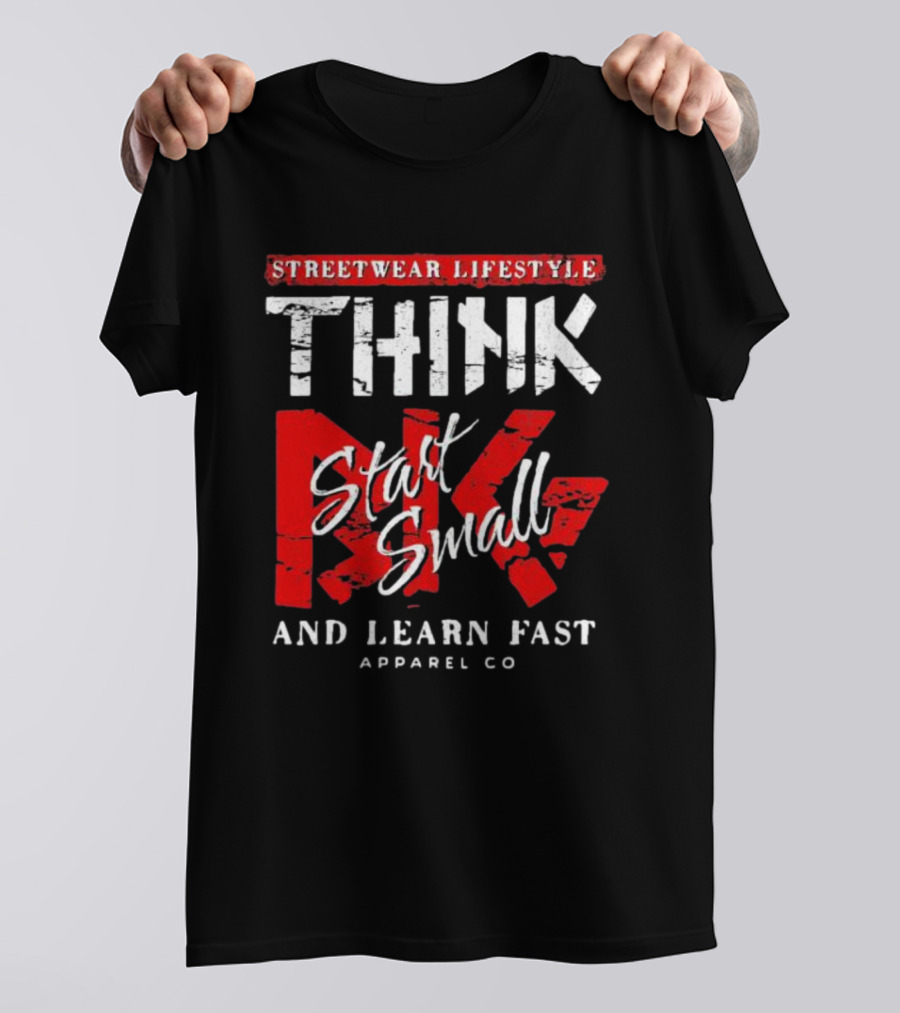 Streetwear Lifestyle Think Start Small And Learn Fast Apparel Co T-Shirt