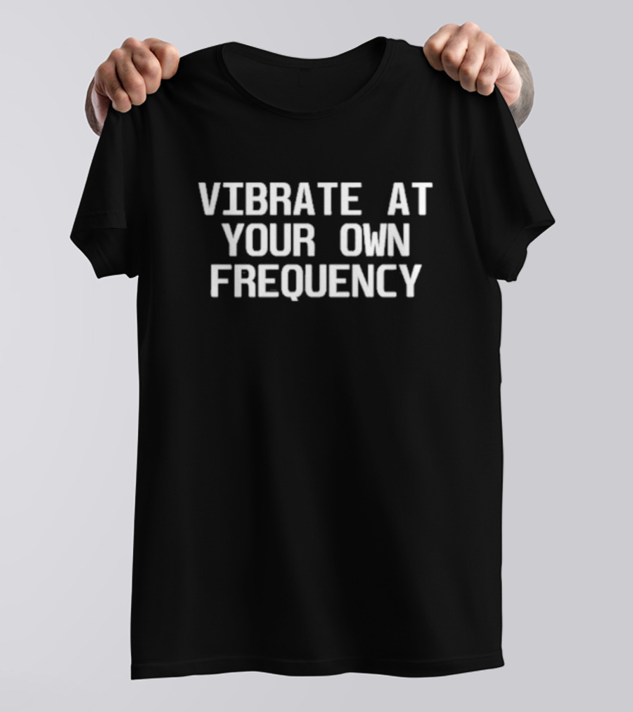 Vibrate At Your Own Frequency T-Shirt