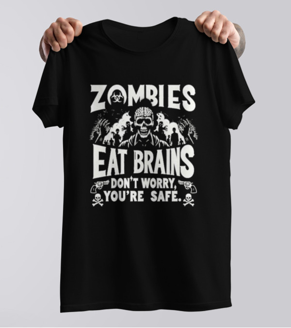 Zombies Eat Brains Don’t Worry You’re Safe Skull And Crossbones Biohazard Warning T-Shirt
