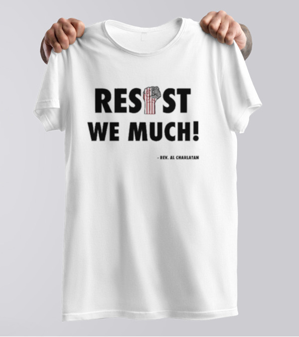 RESIST WE MUCH Rev Al Charlatan Fist T-Shirt