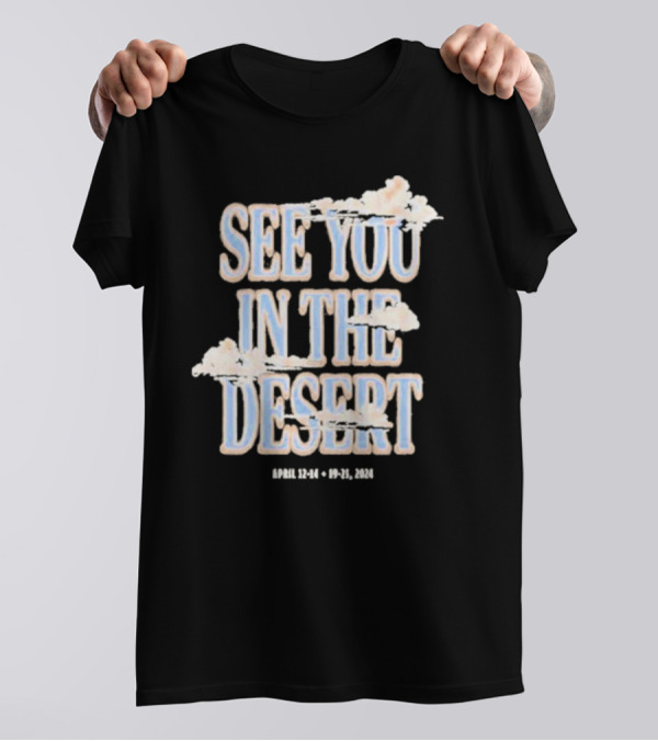 See You In The Desert April 12-14 19-21 T-Shirt