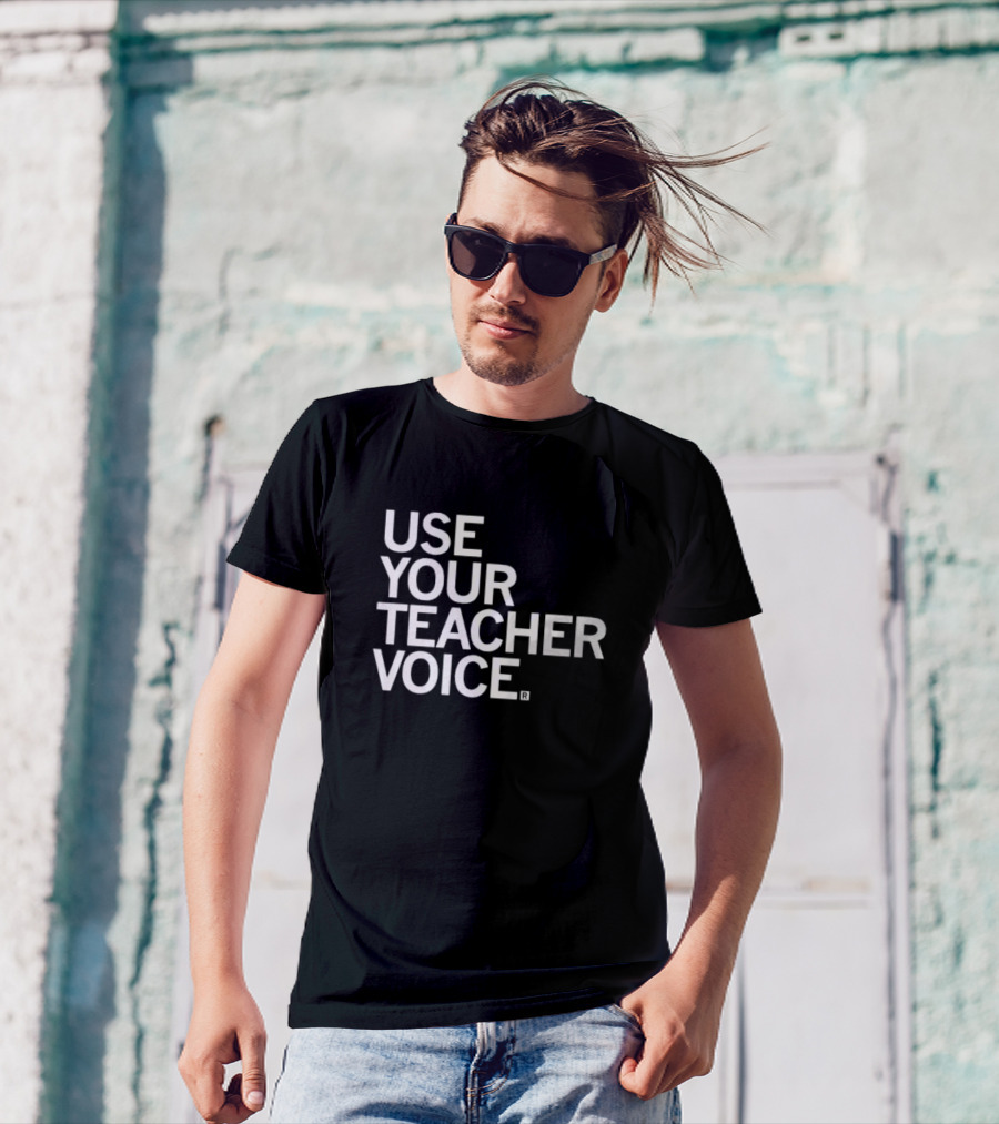USE YOUR TEACHER VOICE T-Shirt