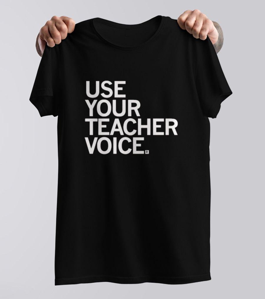 USE YOUR TEACHER VOICE T-Shirt
