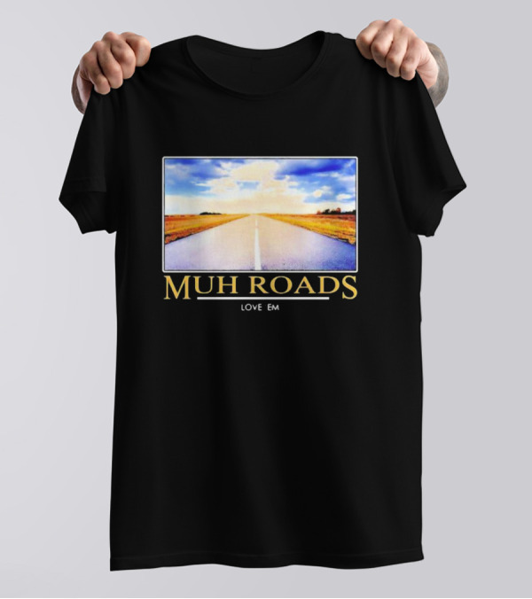 MUH ROADS LOVE EM T-Shirt