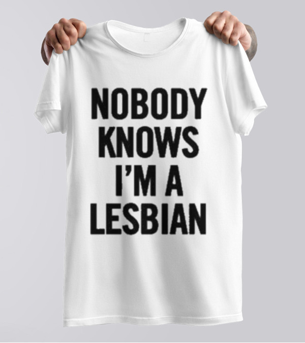Nobody Knows I’m A Lesbian T-Shirt