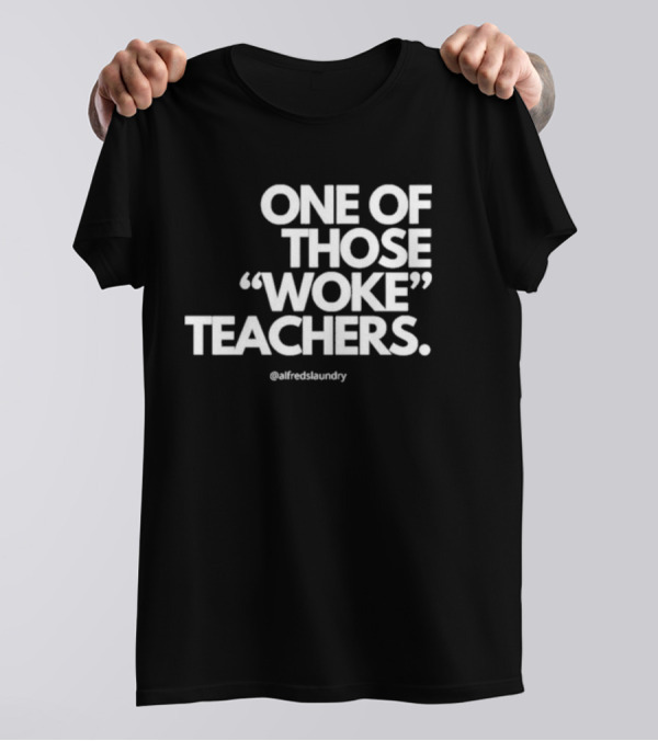 One Of Those Woke Teachers @alfredslaundry T-Shirt