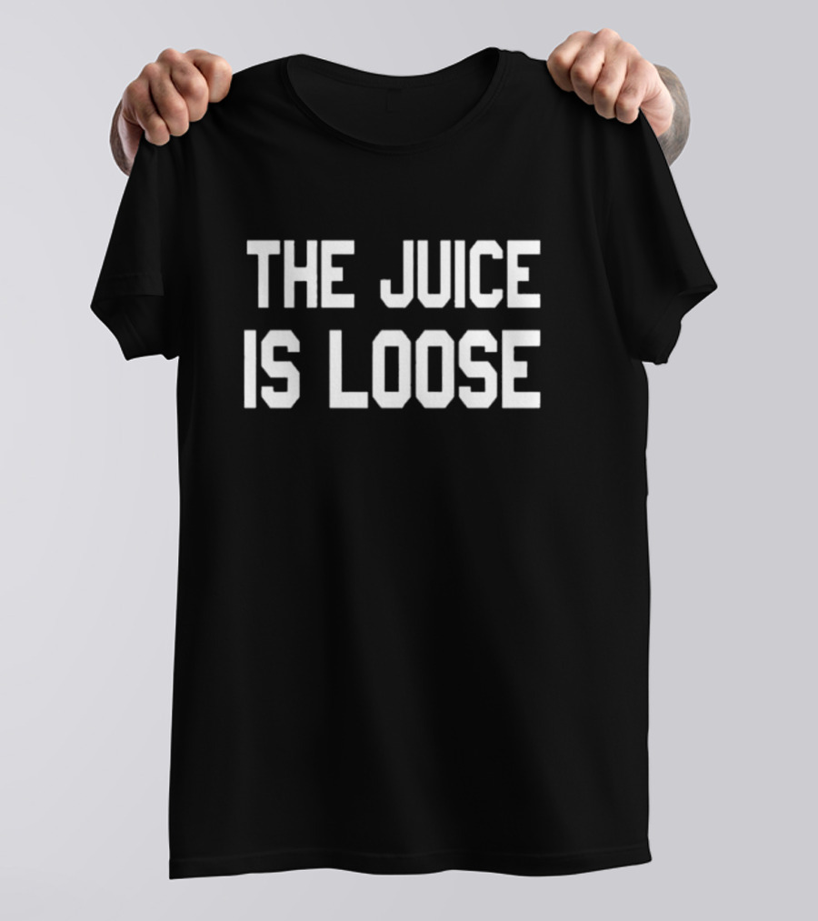 THE JUICE IS LOOSE T-Shirt