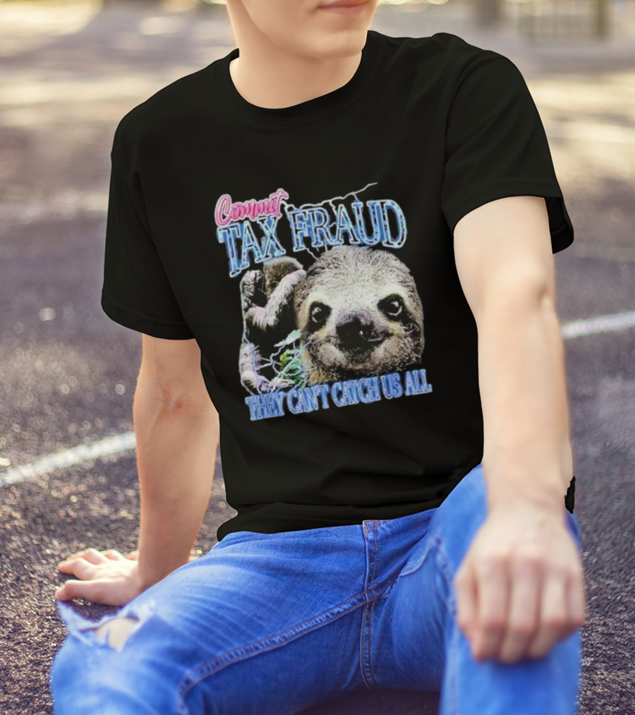 Commit Tax Fraud They Can’t Catch Us All Sloth T-Shirt