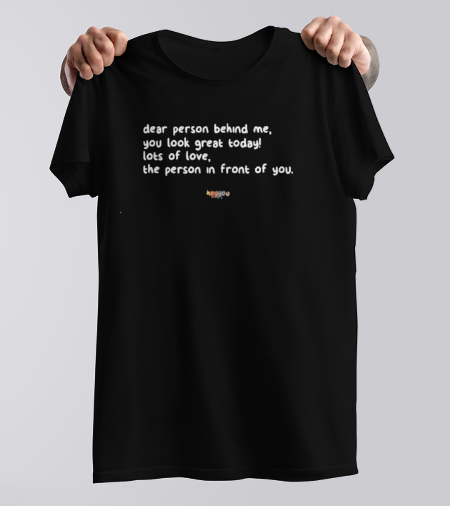 Dear Person Behind Me You Look Great Today Lots Of Love The Person In Front Of You Notesiyo T-Shirt