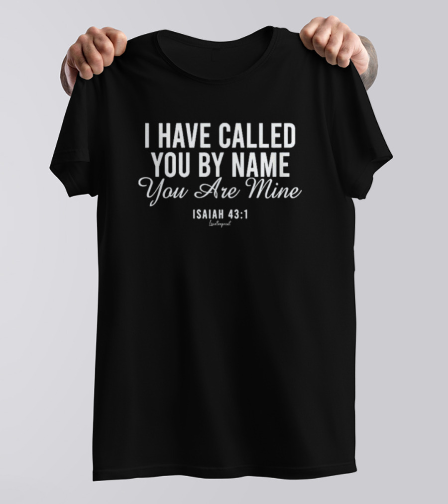 I Have Called You By Name You Are Mine Isaiah 43:1 Christian Scripture Verse T-Shirt