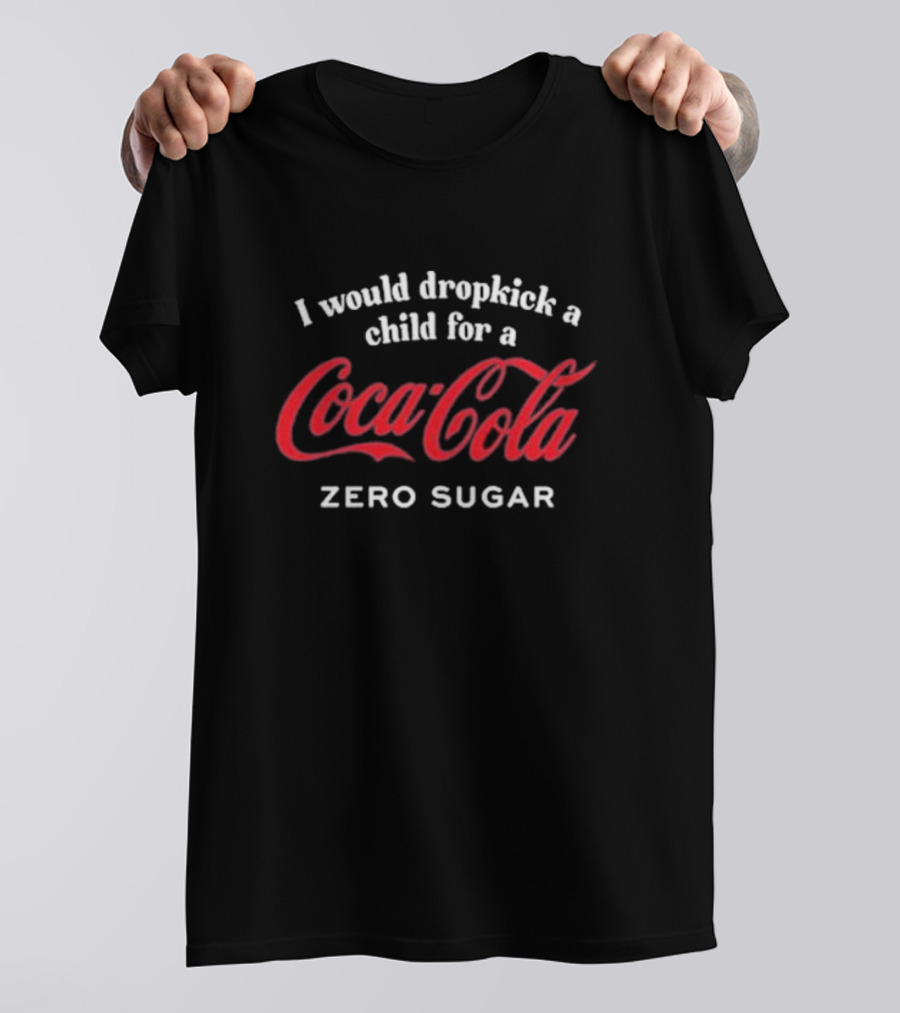 I Would Dropkick A Child For A Coca-Cola Zero Sugar T-Shirt
