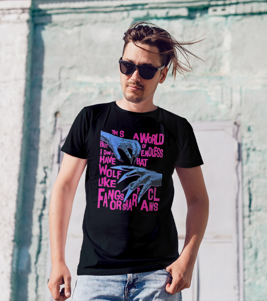 This Is A World Of Endless Battles But I Don’t Have Wolf Like Fangs Or Sharp Claws T-Shirt