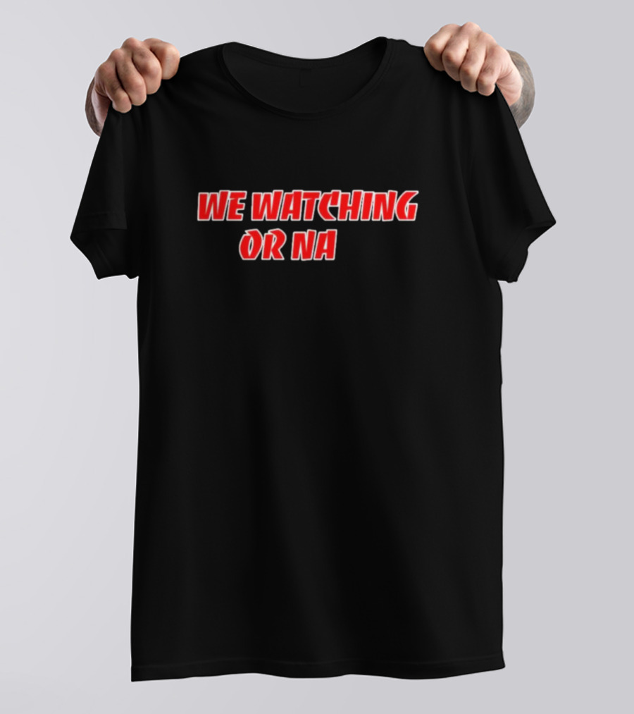 We Watching Or Na T-Shirt