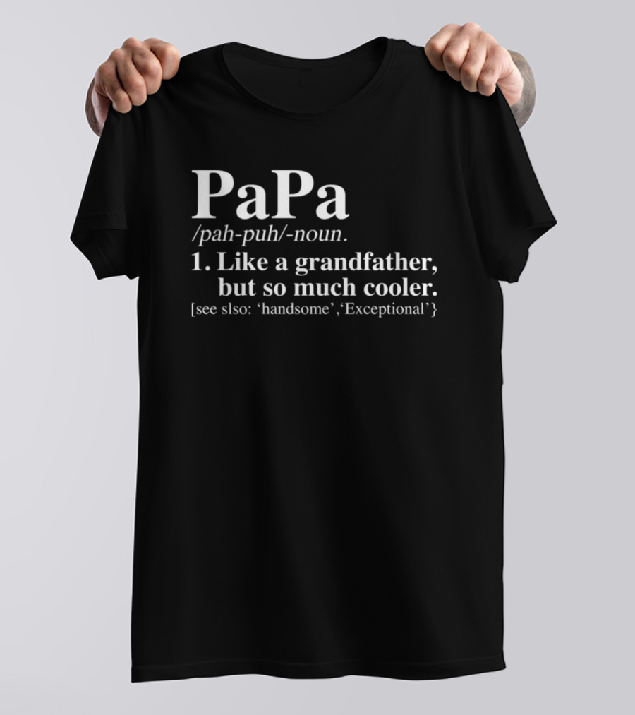 Papa Definition Like A Grandfather But So Much Cooler See Also Handsome Exceptional T-Shirt