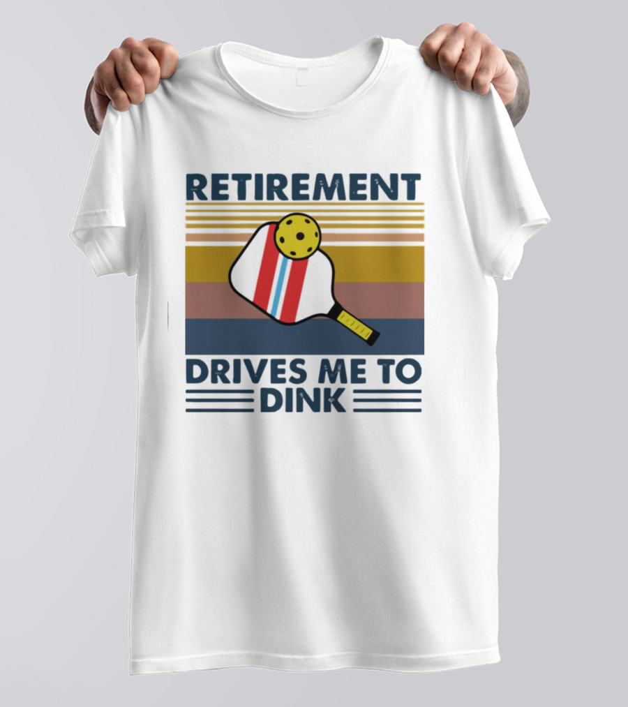 Retirement Drives Me To Dink Pickleball Paddle T-Shirt