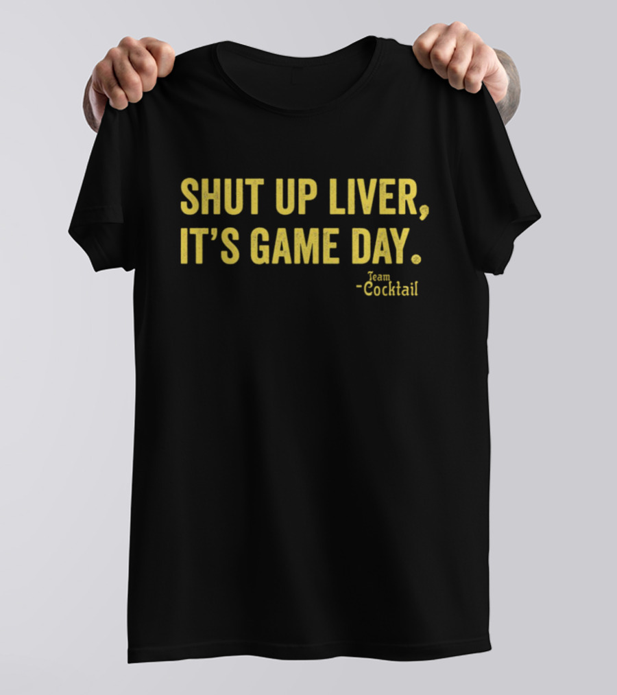 Shut Up Liver It's Game Day Team Cocktail T-Shirt
