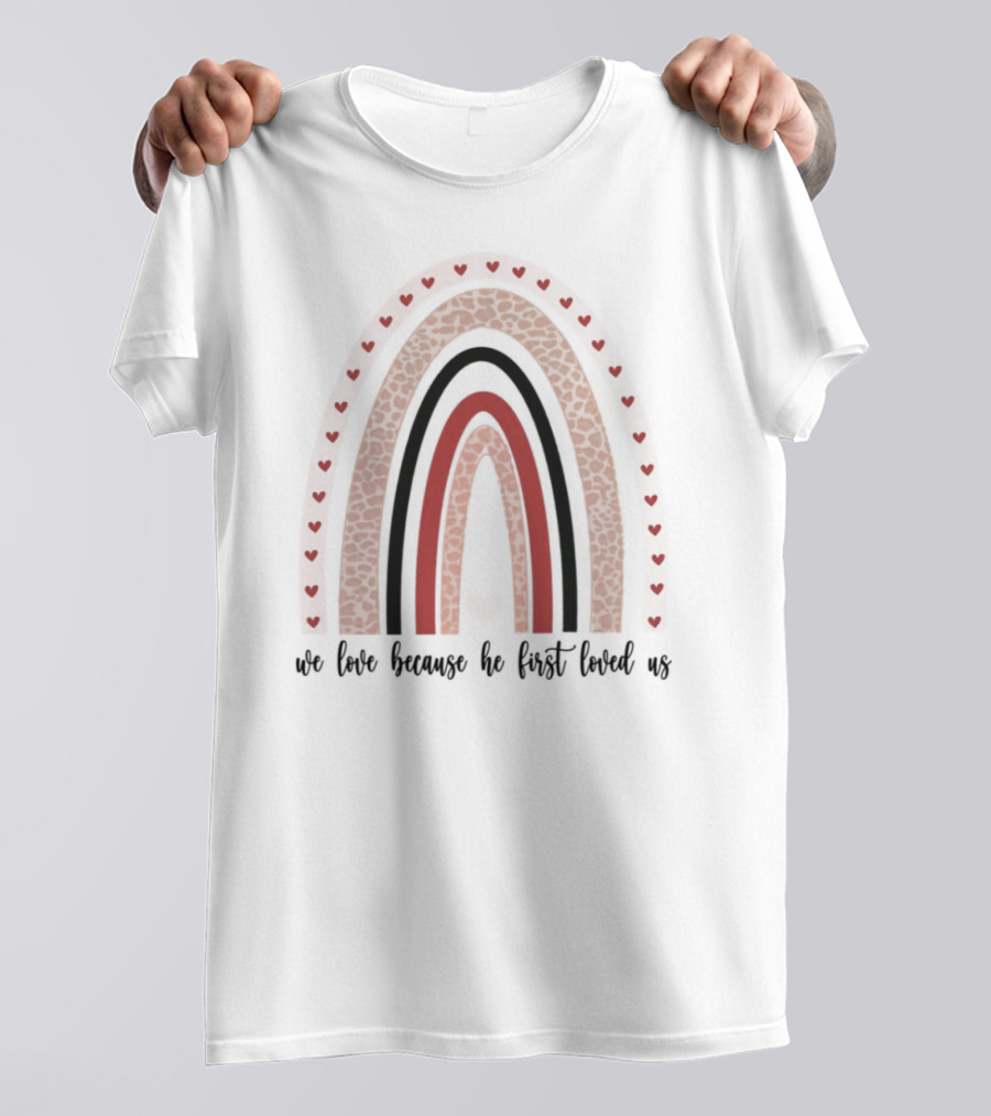 We Love Because He First Loved Us Red Heart Rainbow T-Shirt