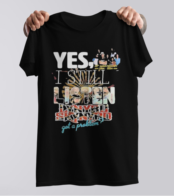 Yes I Still Listen Lynyrd Skynyrd Got A Problem 60th Anniversary 1964-2024 T-Shirt