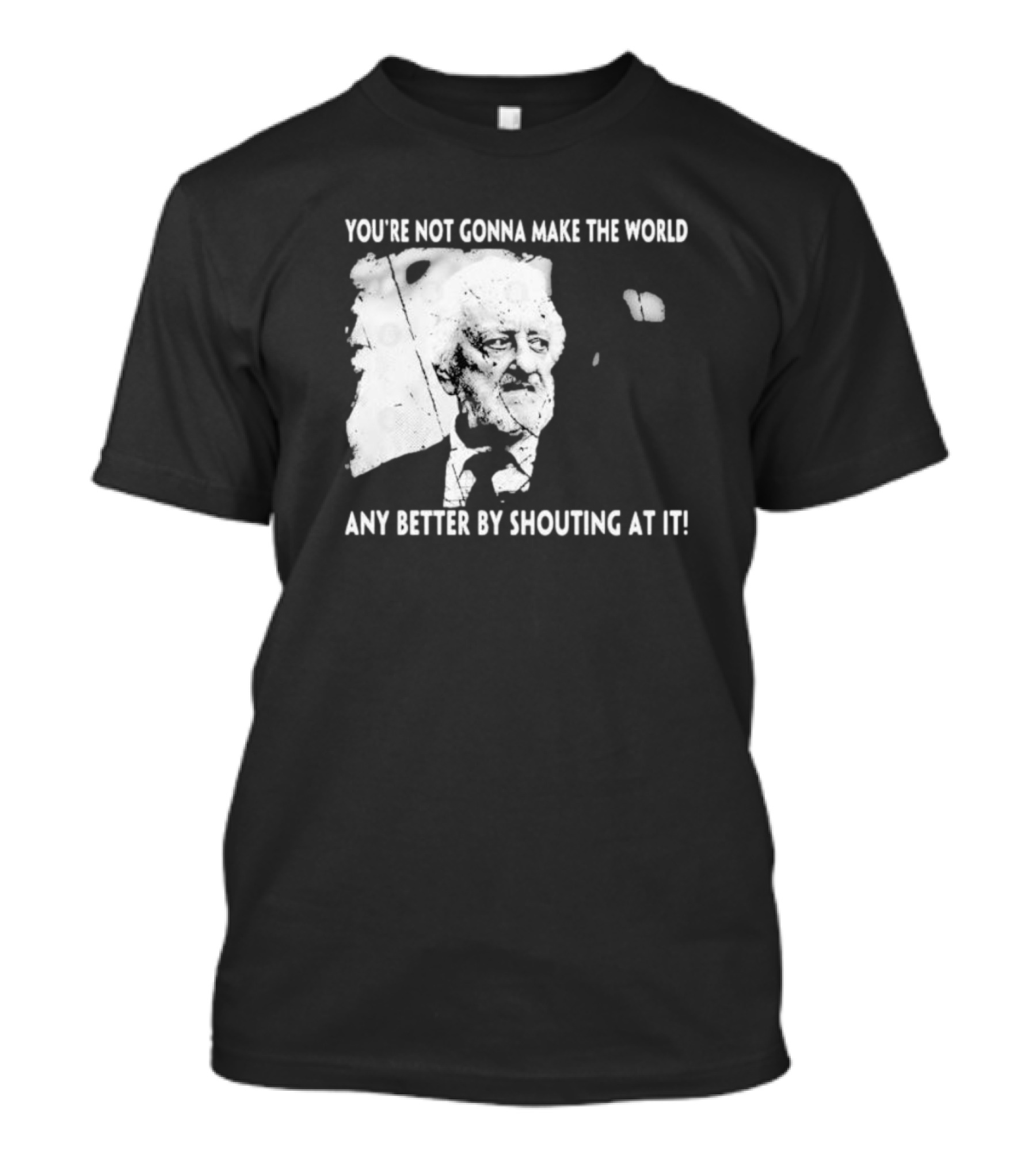 You’re Not Gonna Make The World Any Better By Shouting At It 2024 Grunge T-Shirt