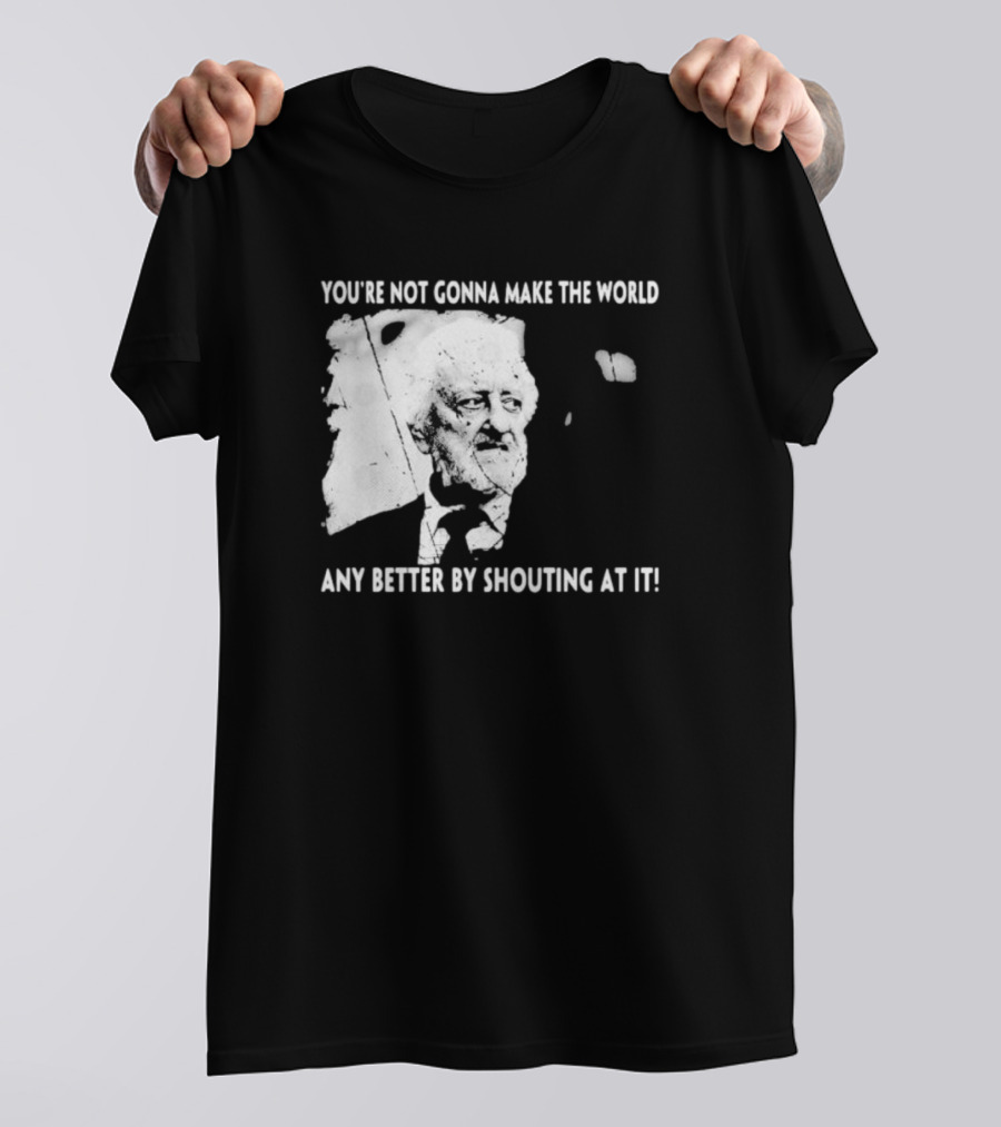 You’re Not Gonna Make The World Any Better By Shouting At It 2024 Grunge T-Shirt