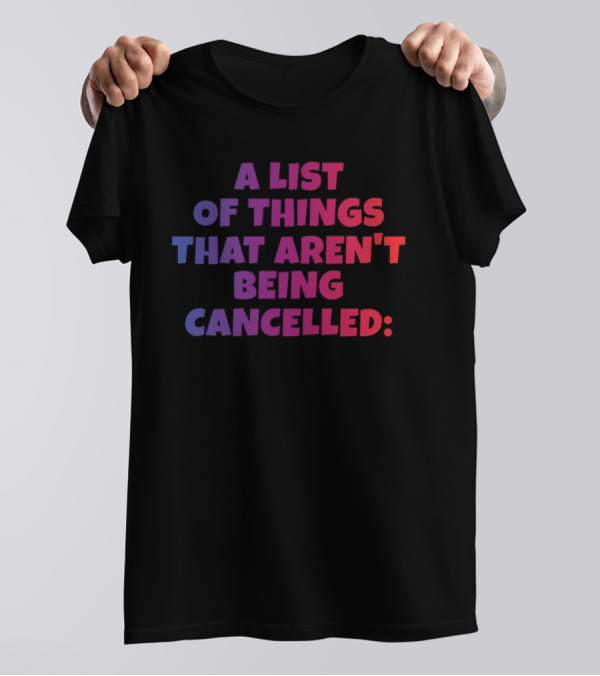 A List Of Things That Aren't Being Cancelled Me Being A Bitch T-Shirt