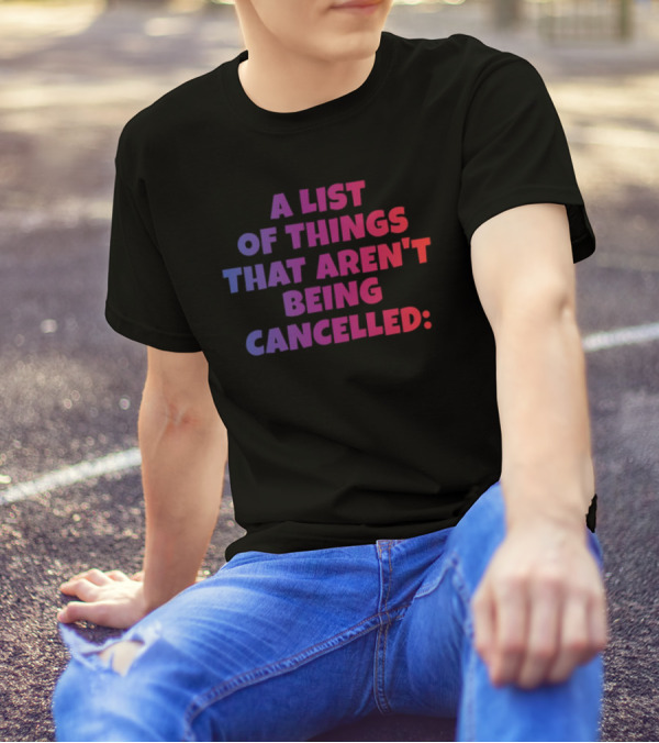 A List Of Things That Aren't Being Cancelled Me Being A Bitch T-Shirt