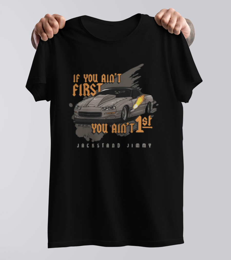 If You Ain't First You Ain't 1st Jackstand Jimmy Camaro Racing Cleetus Mcfarland Store T-Shirt