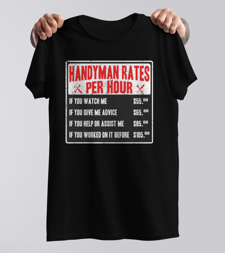 Handyman Rates Per Hour If You Watch Give Advice Help Assist Worked On Before T-Shirt