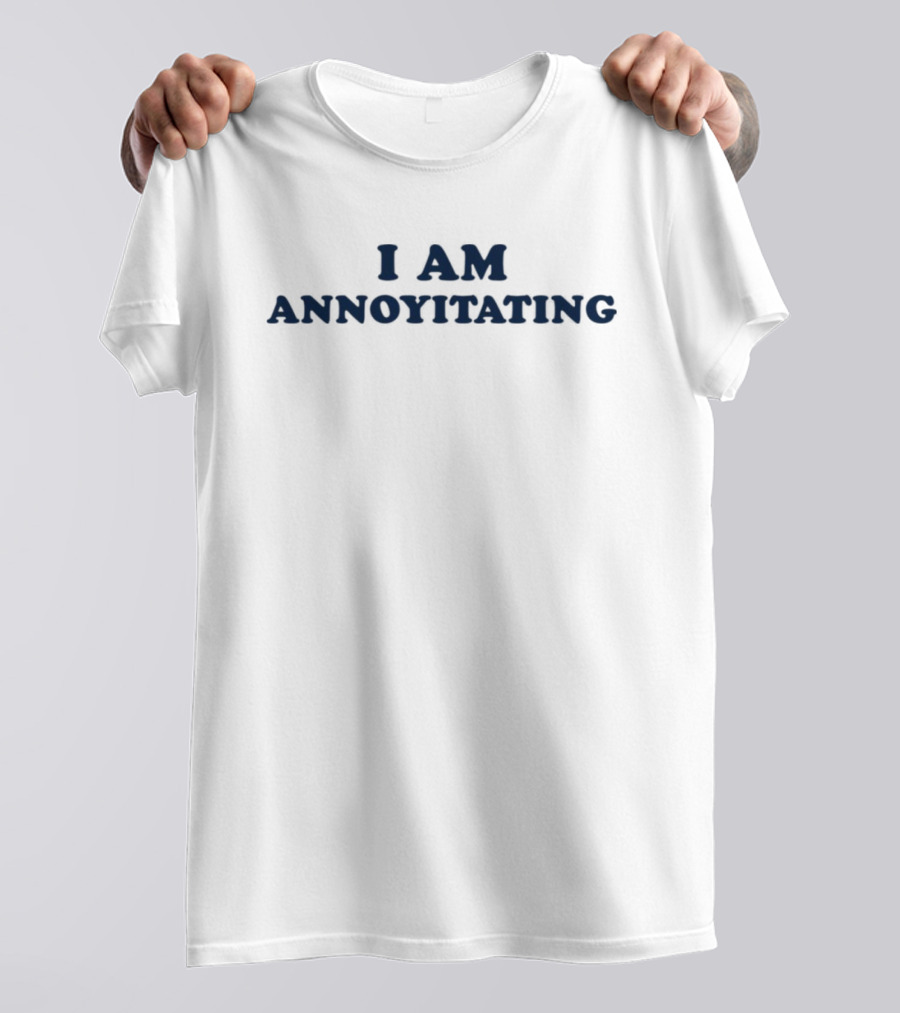 I Am Annoyitating Shirt Phrase Humor T-Shirt