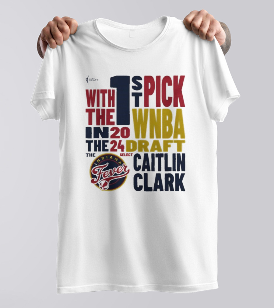 With The 1st Pick In The 2024 WNBA Draft Indiana Fever Select Caitlin Clark T-Shirt